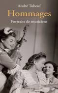 André TUBEUF : Hommages. Portraits de musiciens. 1 vol. Actes Sud, 2014, 523 p, 25 €.