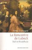 Gilles CANTAGREL : La rencontre de Lubeck. Bach et Buxtehude. Récit. Réédition.  Paris, DESCLÉE DE BROUWER (www.editionsddb.fr ), Coll.  Les chemins de la musique, 2015, 199 p. – 17, 90 € .