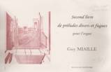 Guy MIAILLE : Second Livre de Préludes divers et Fugues pour l’Orgue, Santilly, Éditions Les Escholiers (gmiv.esg@wanadoo.fr ), 2014, 38 p. (+ CD encarté : 27’ 14). 