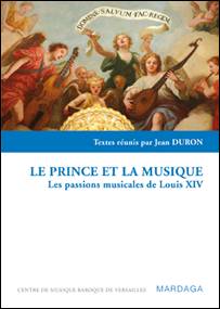 Le Prince et la musique.  Les passions musicales de Louis XIV.